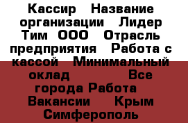 Кассир › Название организации ­ Лидер Тим, ООО › Отрасль предприятия ­ Работа с кассой › Минимальный оклад ­ 23 490 - Все города Работа » Вакансии   . Крым,Симферополь